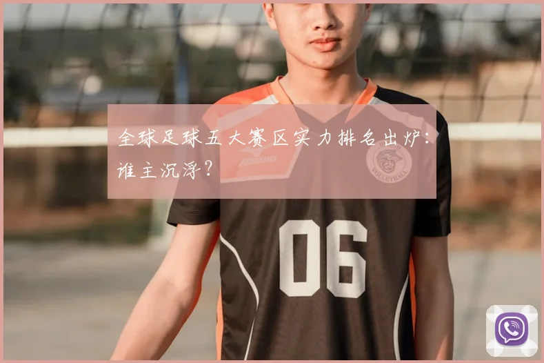 全球足球五大赛区实力排名出炉:谁主沉浮?